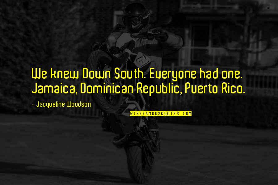 Best One Republic Quotes By Jacqueline Woodson: We knew Down South. Everyone had one. Jamaica,