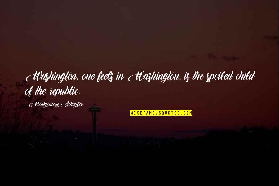 Best One Republic Quotes By Montgomery Schuyler: Washington, one feels in Washington, is the spoiled