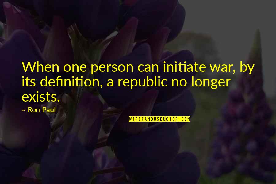 Best One Republic Quotes By Ron Paul: When one person can initiate war, by its