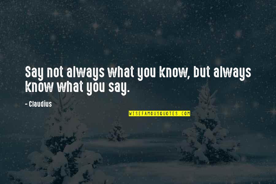Best One Sided Love Quotes By Claudius: Say not always what you know, but always