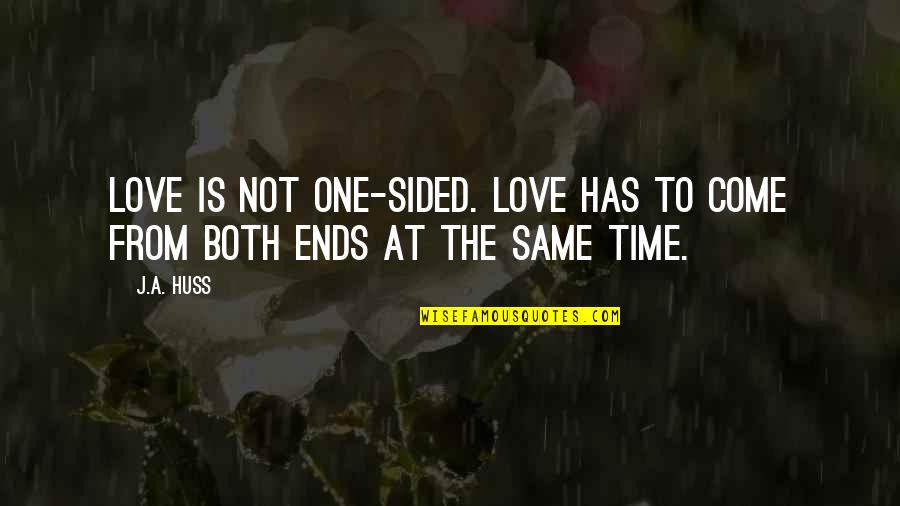 Best One Sided Love Quotes By J.A. Huss: Love is not one-sided. Love has to come