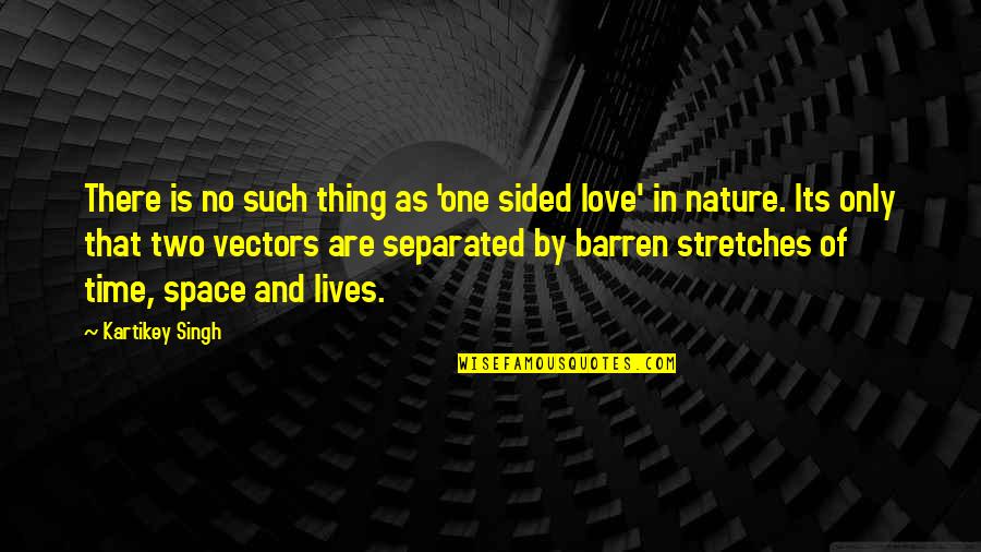 Best One Sided Love Quotes By Kartikey Singh: There is no such thing as 'one sided