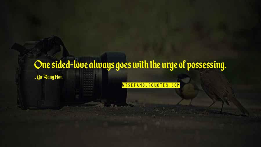 Best One Sided Love Quotes By Yu-Rang Han: One sided-love always goes with the urge of