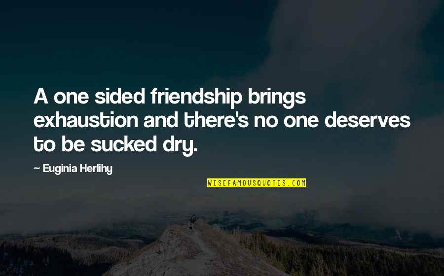 Best One Sided Quotes By Euginia Herlihy: A one sided friendship brings exhaustion and there's