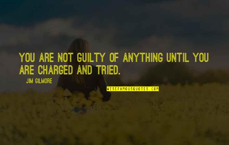 Best One Tree Hill Ending Quotes By Jim Gilmore: You are not guilty of anything until you