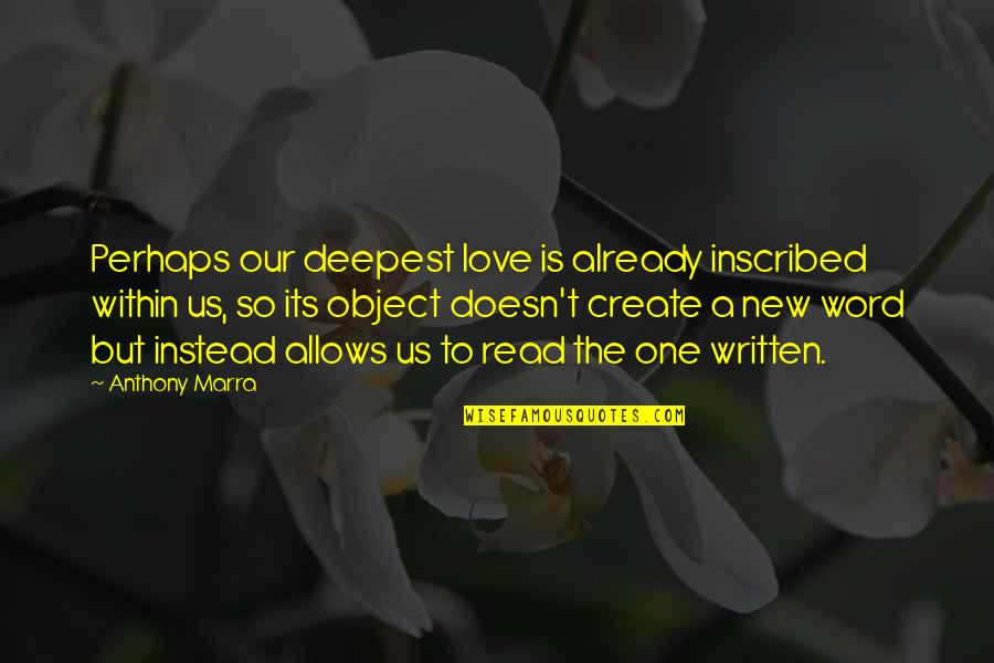 Best One Word Love Quotes By Anthony Marra: Perhaps our deepest love is already inscribed within