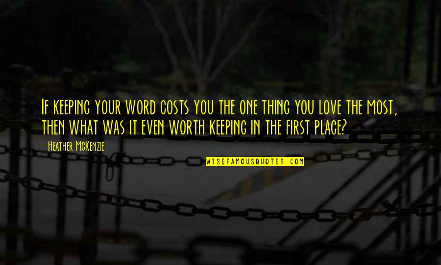 Best One Word Love Quotes By Heather McKenzie: If keeping your word costs you the one