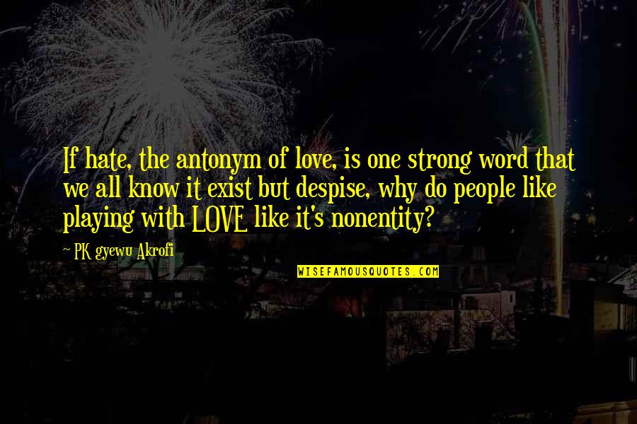 Best One Word Love Quotes By PK Gyewu Akrofi: If hate, the antonym of love, is one