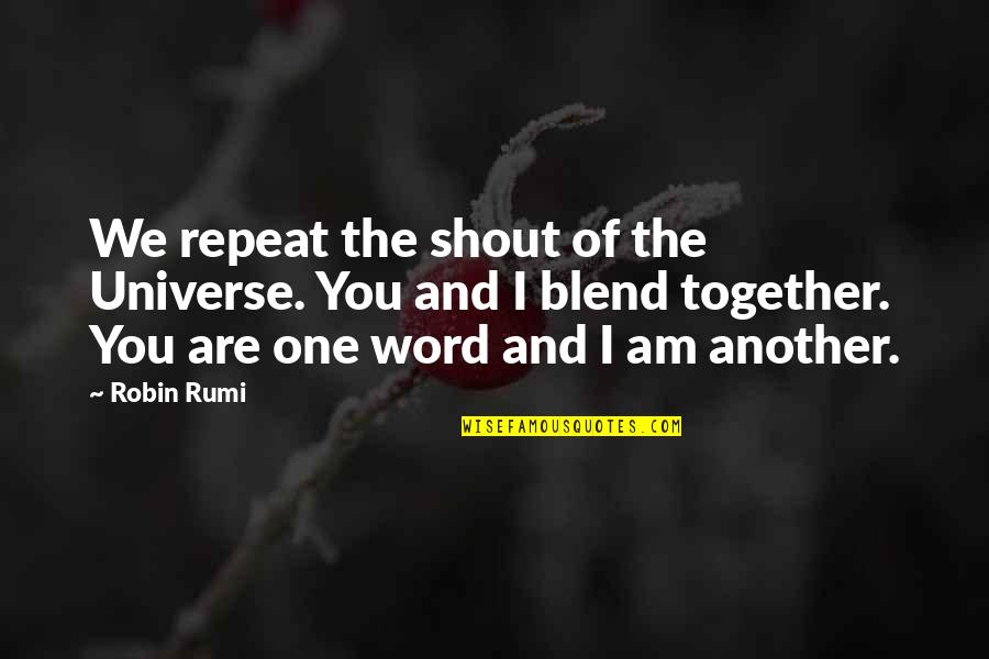 Best One Word Love Quotes By Robin Rumi: We repeat the shout of the Universe. You
