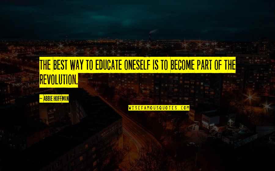 Best Oneself Quotes By Abbie Hoffman: The best way to educate oneself is to