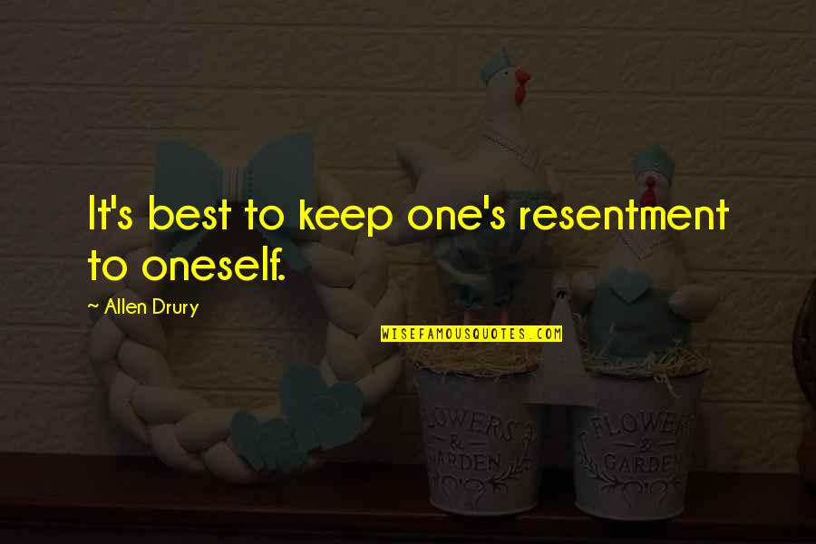 Best Oneself Quotes By Allen Drury: It's best to keep one's resentment to oneself.