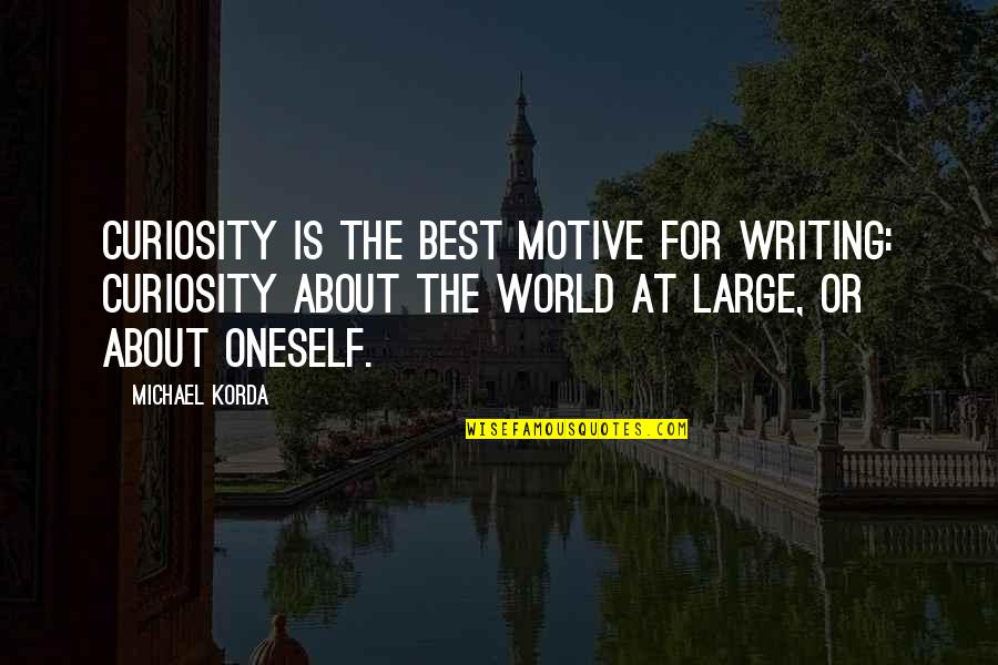 Best Oneself Quotes By Michael Korda: Curiosity is the best motive for writing: curiosity