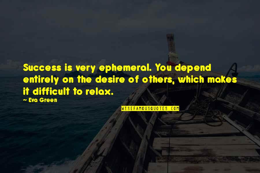 Best Online Game Quotes By Eva Green: Success is very ephemeral. You depend entirely on Best Online Game Quotes By Eva Green: Success is very ephemeral. You depend entirely on
