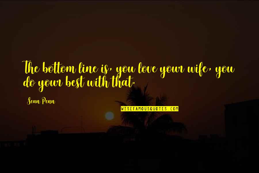 Best Online Gamer Quotes By Sean Penn: The bottom line is, you love your wife,