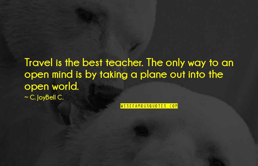 Best Open Mind Quotes By C. JoyBell C.: Travel is the best teacher. The only way