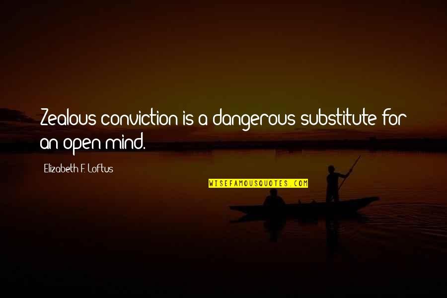 Best Open Mind Quotes By Elizabeth F. Loftus: Zealous conviction is a dangerous substitute for an