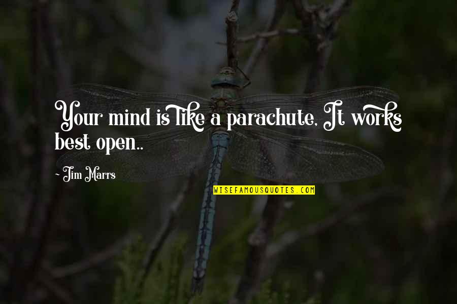 Best Open Mind Quotes By Jim Marrs: Your mind is like a parachute, It works