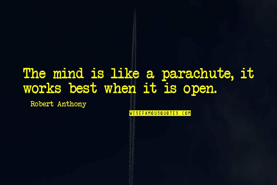 Best Open Mind Quotes By Robert Anthony: The mind is like a parachute, it works