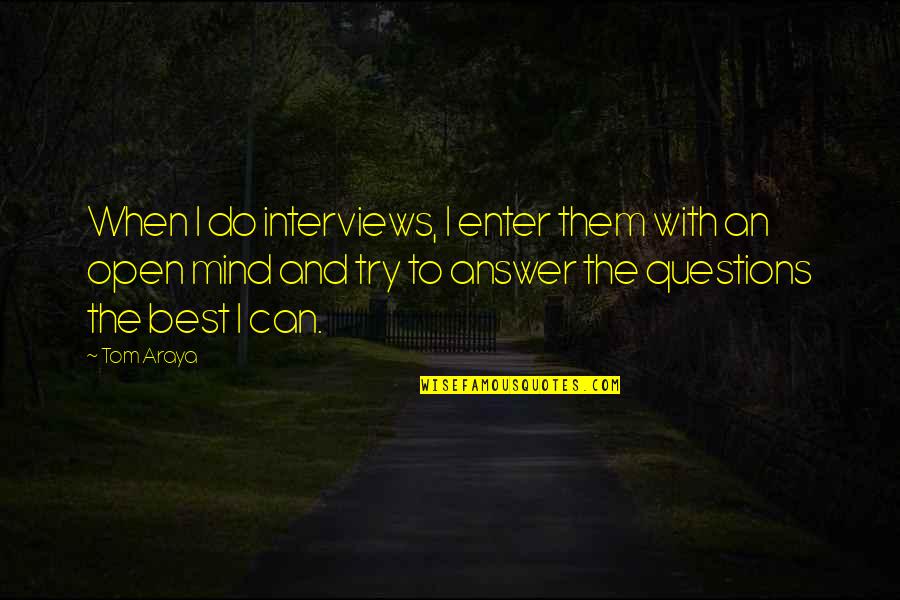 Best Open Mind Quotes By Tom Araya: When I do interviews, I enter them with
