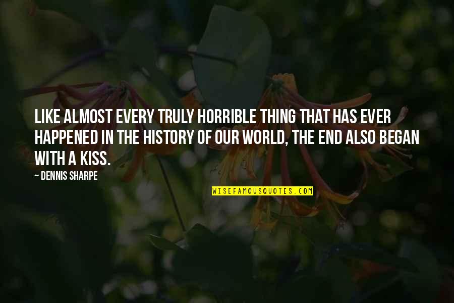 Best Opening Lines Quotes By Dennis Sharpe: Like almost every truly horrible thing that has Best Opening Lines Quotes By Dennis Sharpe: Like almost every truly horrible thing that has