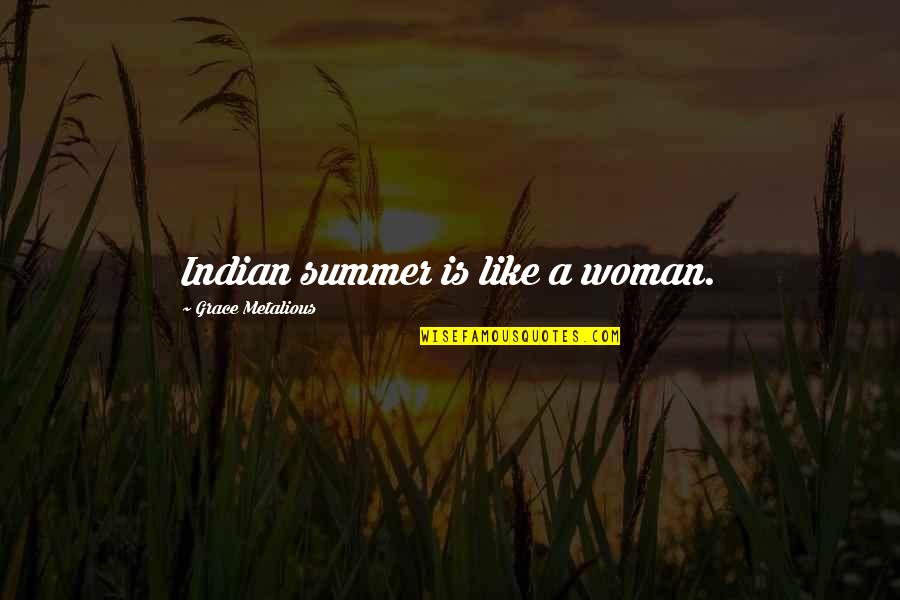 Best Opening Lines Quotes By Grace Metalious: Indian summer is like a woman. Best Opening Lines Quotes By Grace Metalious: Indian summer is like a woman.