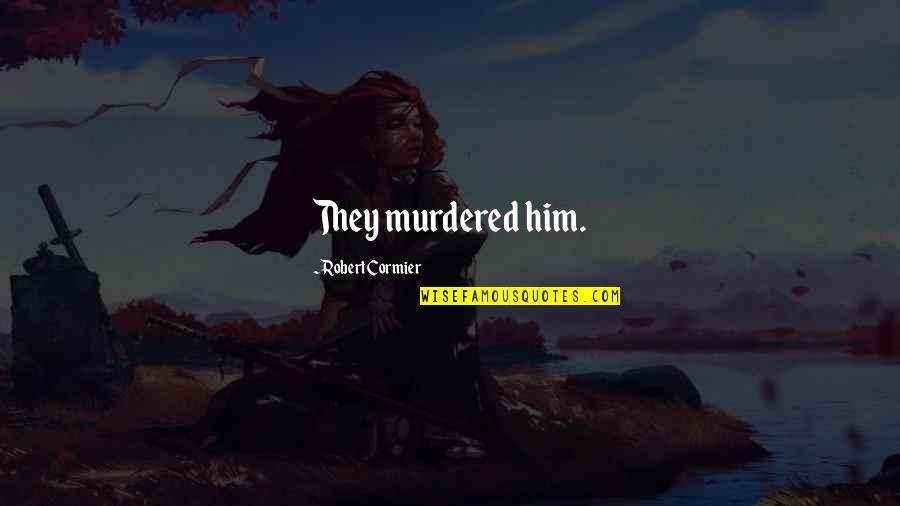 Best Opening Lines Quotes By Robert Cormier: They murdered him. Best Opening Lines Quotes By Robert Cormier: They murdered him.