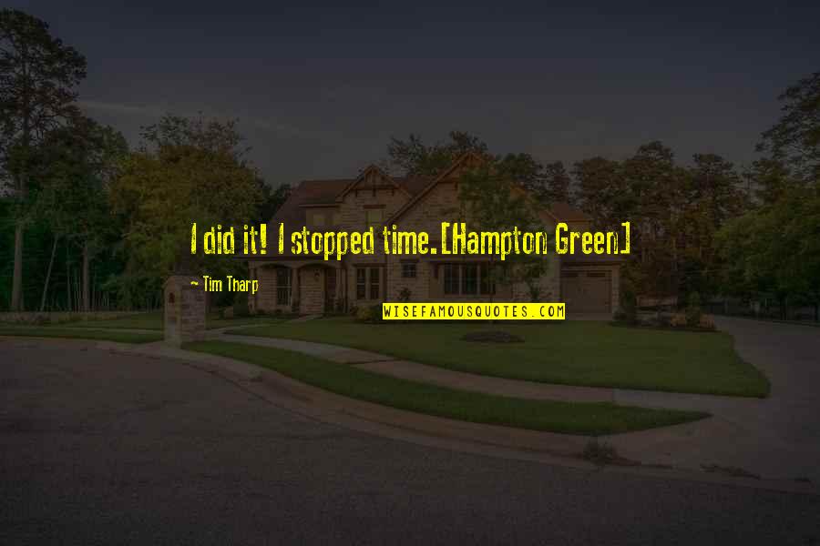 Best Opening Lines Quotes By Tim Tharp: I did it! I stopped time.[Hampton Green]