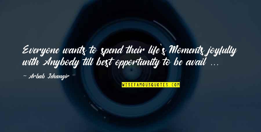 Best Opportunity Quotes By Arbab Jehangir: Everyone wants to spend their life's Moments joyfully