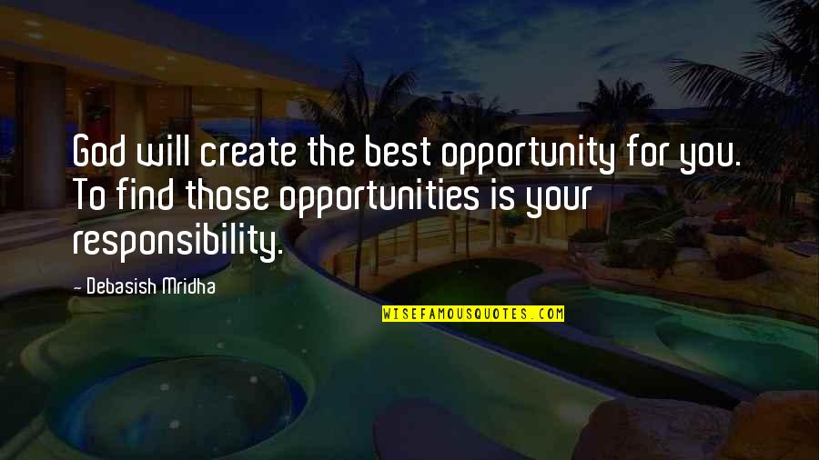 Best Opportunity Quotes By Debasish Mridha: God will create the best opportunity for you.