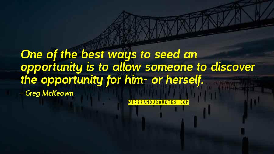 Best Opportunity Quotes By Greg McKeown: One of the best ways to seed an