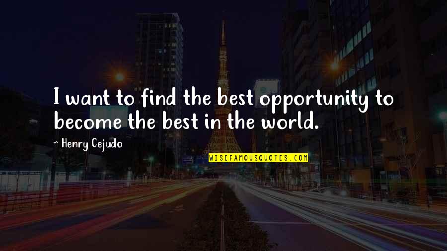 Best Opportunity Quotes By Henry Cejudo: I want to find the best opportunity to
