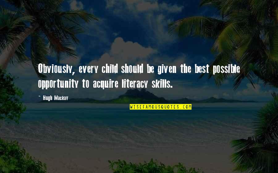 Best Opportunity Quotes By Hugh Mackay: Obviously, every child should be given the best