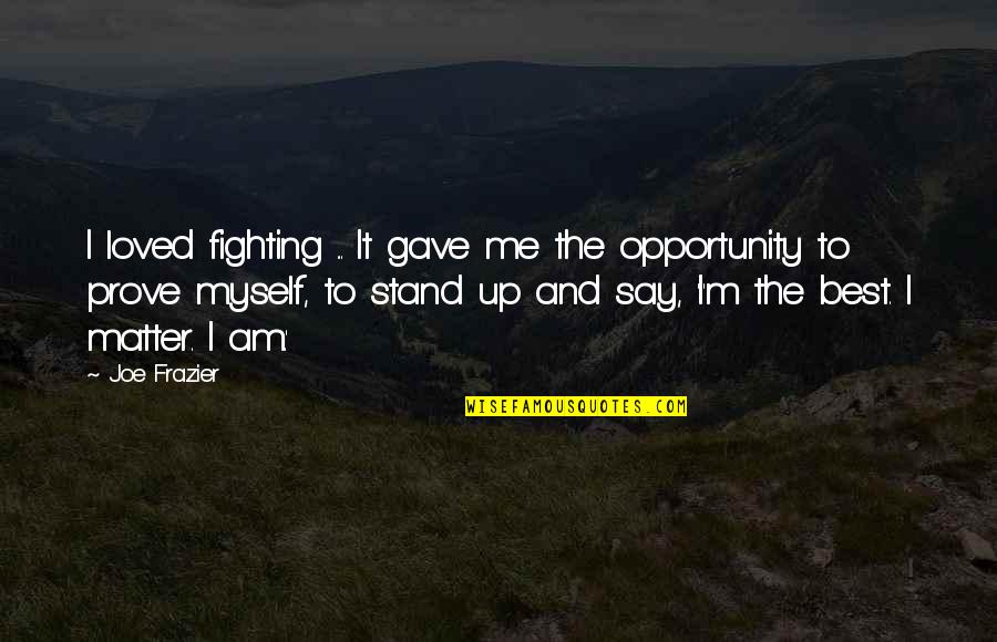 Best Opportunity Quotes By Joe Frazier: I loved fighting ... It gave me the