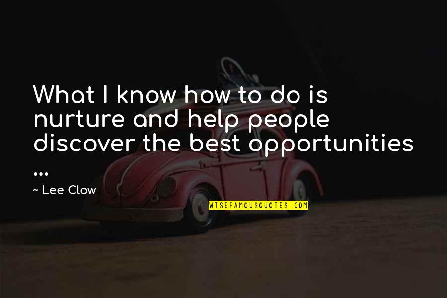 Best Opportunity Quotes By Lee Clow: What I know how to do is nurture