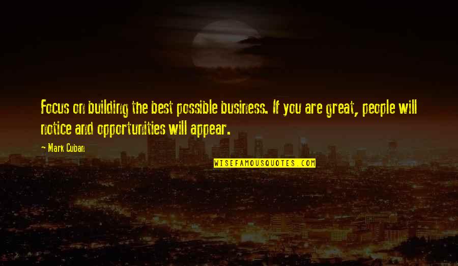 Best Opportunity Quotes By Mark Cuban: Focus on building the best possible business. If