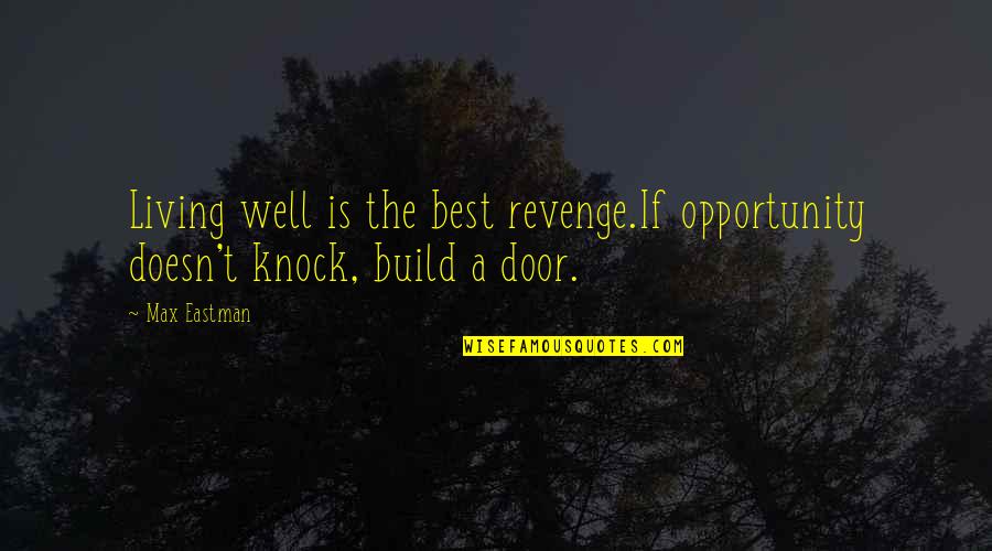 Best Opportunity Quotes By Max Eastman: Living well is the best revenge.If opportunity doesn't