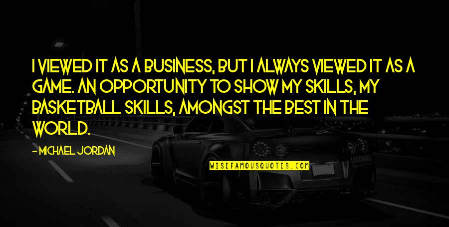 Best Opportunity Quotes By Michael Jordan: I viewed it as a business, but I