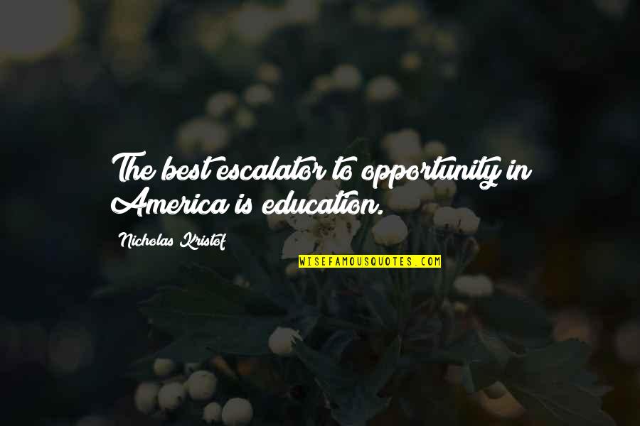 Best Opportunity Quotes By Nicholas Kristof: The best escalator to opportunity in America is