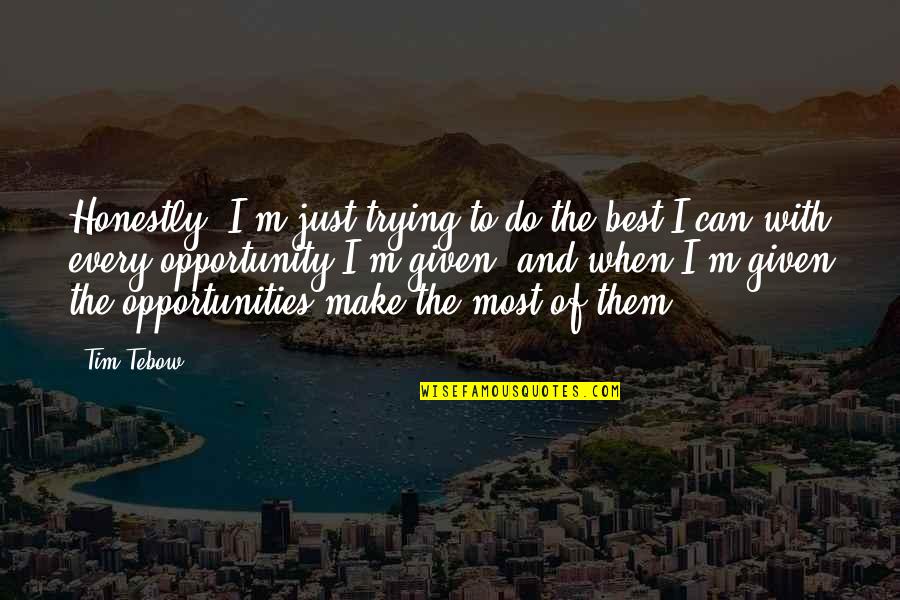 Best Opportunity Quotes By Tim Tebow: Honestly, I'm just trying to do the best