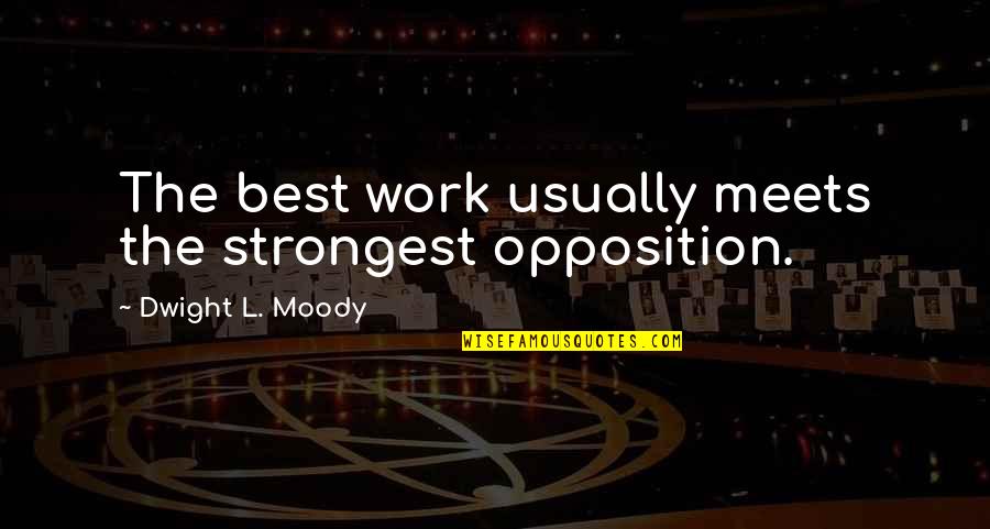 Best Opposition Quotes By Dwight L. Moody: The best work usually meets the strongest opposition.