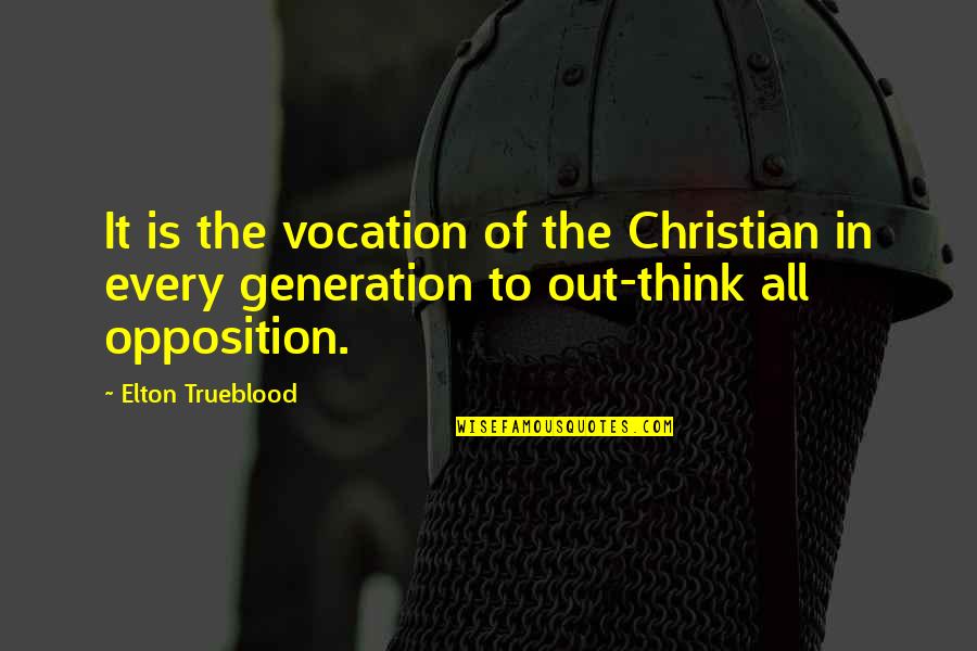 Best Opposition Quotes By Elton Trueblood: It is the vocation of the Christian in