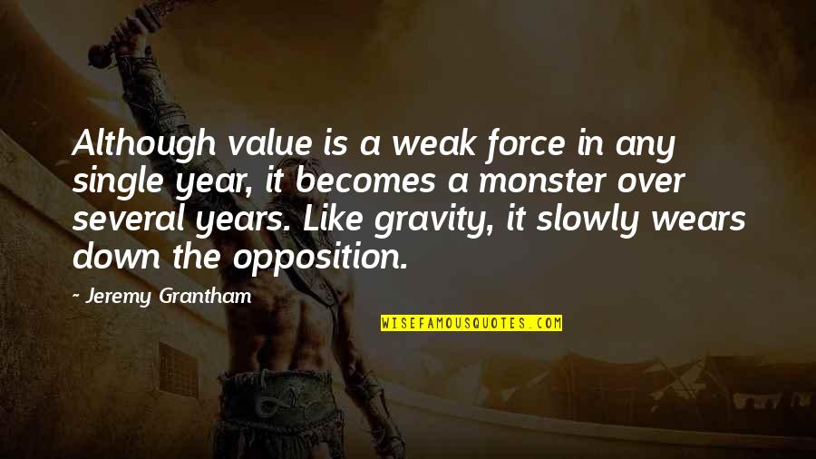 Best Opposition Quotes By Jeremy Grantham: Although value is a weak force in any