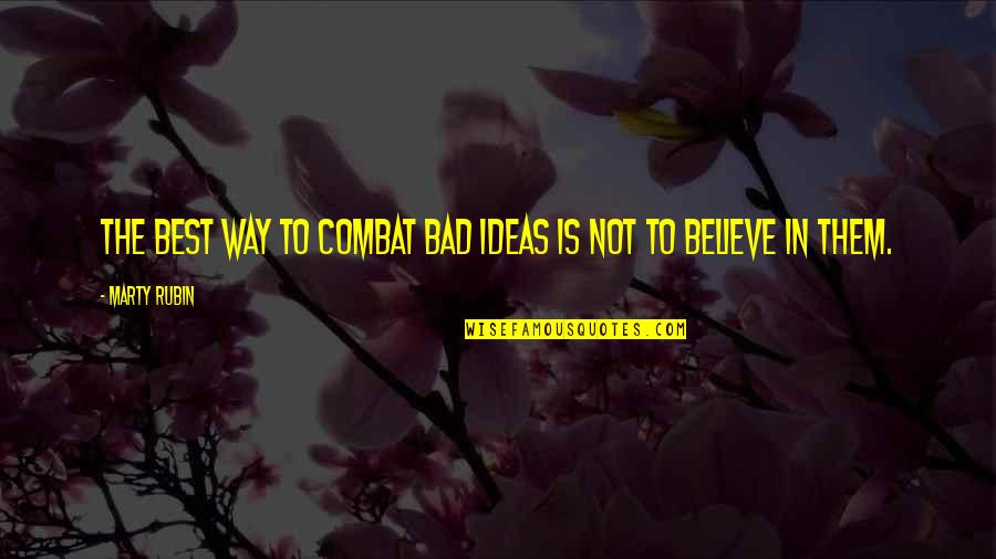 Best Opposition Quotes By Marty Rubin: The best way to combat bad ideas is