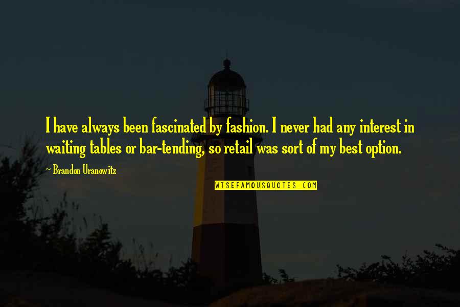 Best Option Quotes By Brandon Uranowitz: I have always been fascinated by fashion. I