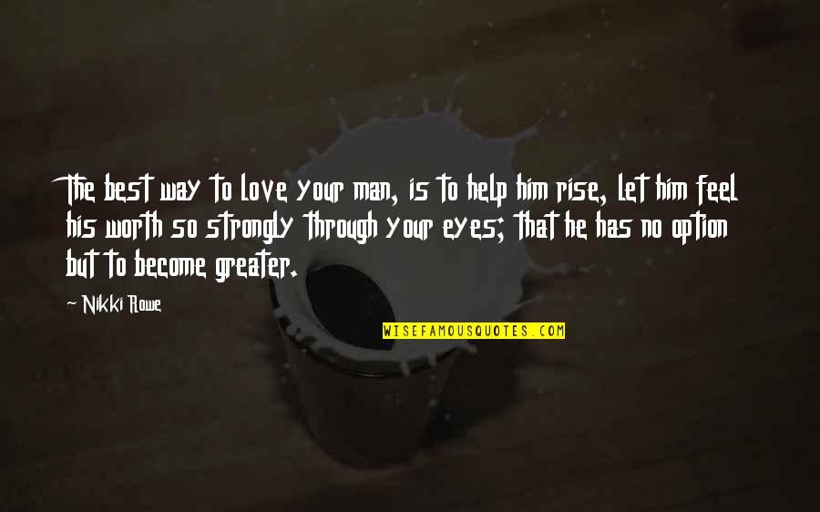 Best Option Quotes By Nikki Rowe: The best way to love your man, is