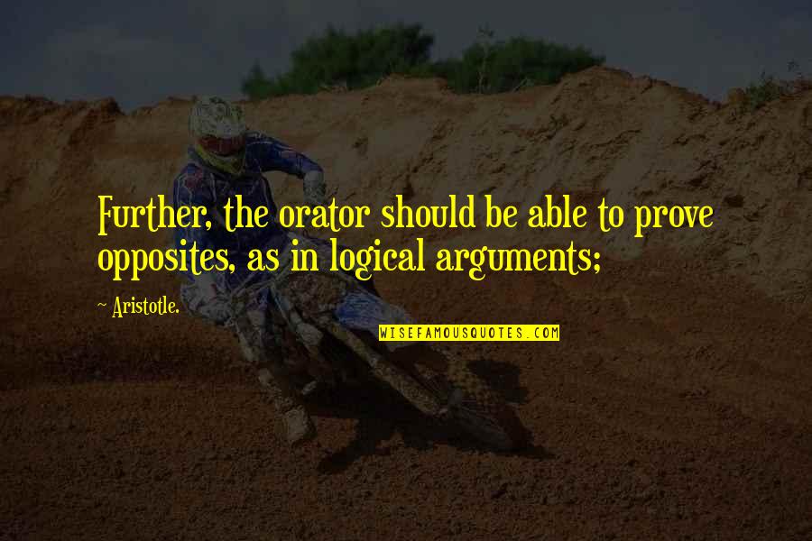 Best Orator Quotes By Aristotle.: Further, the orator should be able to prove