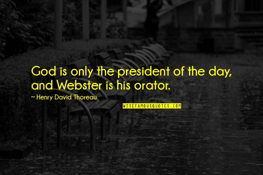 Best Orator Quotes By Henry David Thoreau: God is only the president of the day,