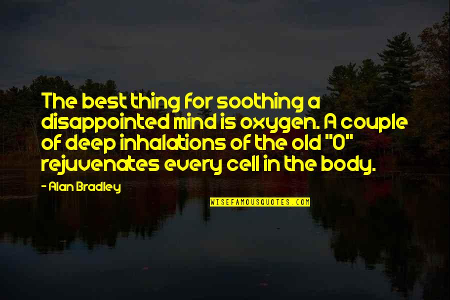 Best O'reilly Quotes By Alan Bradley: The best thing for soothing a disappointed mind