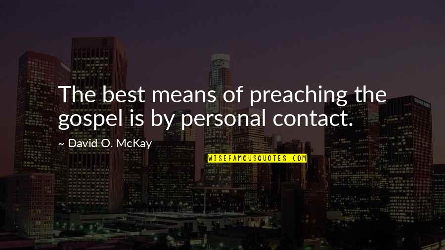 Best O'reilly Quotes By David O. McKay: The best means of preaching the gospel is