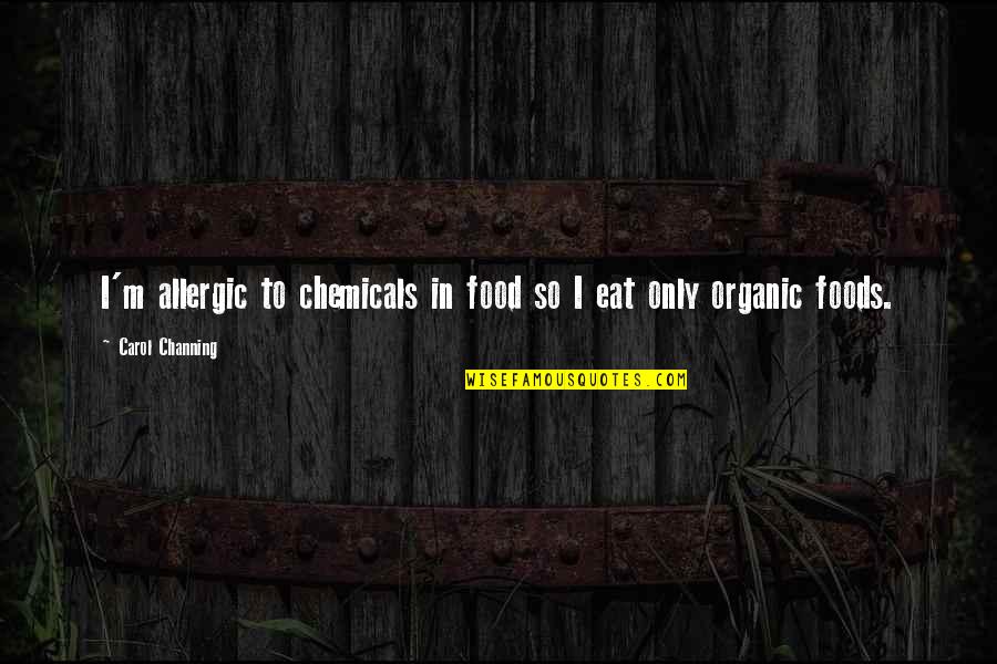 Best Organic Food Quotes By Carol Channing: I'm allergic to chemicals in food so I